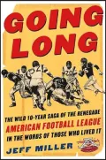 Going Long: The Wild 10-Year Saga of the Renegade American Football League in the Words of Those Who Lived It