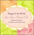 Happy is the Bride the Sun Shines On: Wedding Beliefs, Customs, and Traditions