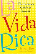 La Vida Rica : The Latina's Guide to Success