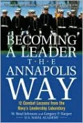 Becoming a Leader the Annapolis Way: 12 Proven Leadership Lessons from the U.S. Naval Academy