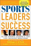 Sports Leaders and Success : 55 Top Sports Leaders and how They Achieved Greatness