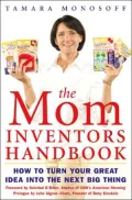The Mom Inventors Handbook: How to Turn Your Great Idea into the Next Big Thing