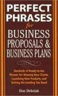 Perfect Phrases for Business Proposals and Business Plans: Hundreds of Ready-to-Use Phrases for Winning New Clients, Launching New Products, and Getting the Funding You Need
