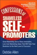 Confessions of Shameless Self-Promotion: Great Marketing Gurus Share Their Innovative, Proven, and Low-Cost Marketing Strategies to Maximize Your Success