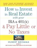 How to Invest in Real Estate with Your IRA and 401(k) and Pay Litle or No Taxes: Turn Your Retirement Accounts into Wealth-Building Machines!