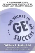 The Secret to GE's Success : A Former Insider Reveals the Management Strategies of the World's Most Competitive Company