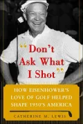 Don't Ask What I Shot: How Eiesenhower's Love of Golf Helped Shape 1950's America
