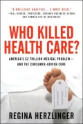 Who Killed Health Care?: America's $2 Trillion Medical Problem - and the Consumer-Driven Cure