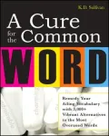 A Cure for the Common Word: Remedy Your Tired Vocabulary with 3,000 + Vibrant Alternatives to the Most Overused Words