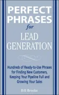Perfect Phrases for Lead Generation: Hundreds of Ready-to-Use Phrases for Finding New Customers, Keeping Your Pipeline Full and Growing Your Sales