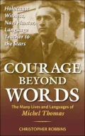 Courage beyond Words: Holocaust Witness, Nazi Hunter, Language Teacher to the Stars: The Many Lives and Language of Michel Thomas