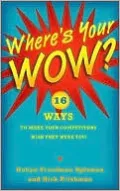 Where's Your WOW?: 16 Ways to Make Your Competitors Wish They Were You!