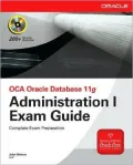 OCA Oracle Database 11g Administration I Exam Guide (Exam 1Z0-052)