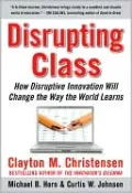 Disrupting Class: How Disruptive Innovation Will Change the Way the World Learns