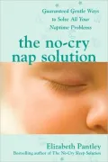 The No-Cry Nap Solution: Guaranteed, Gentle Ways to Solve All Your Naptime Problems