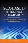 SOA-Based Enterprise Integration: A Step-by-Step Guide to Services-based Application