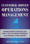 Customer-Driven Operations Management: Aligning Business Processes and Quality Tools to Crea...