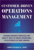 Customer-Driven Operations Management: Aligning Business Processes and Quality Tools to Create Operational Effectiveness in Your Company
