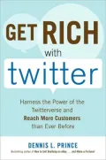 Get Rich with Twitter: Harness the Power of the Twitterverse and Reach More Customers than Ever Before
