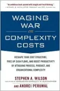 Waging War on Complexity Costs: Reshape Your Cost Structure, Free Up Cash Flows and Boost Productivity by Attacking Process, Product and Organizational Complexity