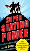 Super Staying Power - What You Need to Become Valuable and Resilient at Work