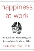 Happiness at Work: Be Resilient, Motivated, and Successful--No Matter What