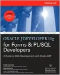 Oracle JDeveloper 10g for Forms & PL/SQL Developers: A Guide to Web Development with Oracle ADF