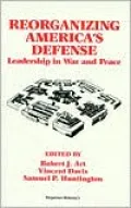 Reorganizing America's Defense: Leadership in War and Peace