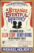 A Strange Eventful History: The Dramatic Lives of Ellen Terry, Henry Irving and their Remark...