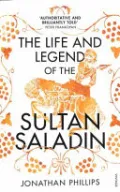 The Life and Legend of the Sultan Saladin