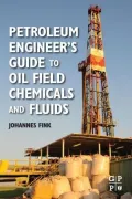 Petroleum Engineer’s Guide to Oil Field Chemicals and Fluids