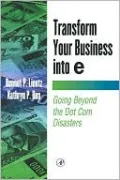Transform Your Business into E: Going Beyond the Dot Com Disasters