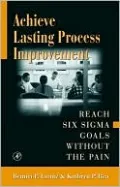 Achieve Lasting Process Improvement: Reach Six Sigma Goals without the Pain