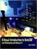 A Visual Introduction to AutoCAD and 3D Designing with Release 14