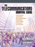 The Telecommunications Survival Guide: Understanding and Applying Telecommunications Technologies to Save Money and Develop New Business