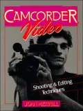 Camcorder Video: Shooting and Editing Techniques
