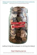 Saving for Retirement: Without Living Like a Pauper or Winning the Lottery