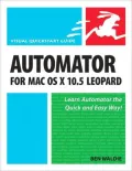 Automator for Mac OS X 10.5 Leopard: Visual QuickStart Guide