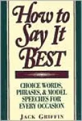 How to Say It Best: Choice Words, Phrases and Model Speeches for Every Occasion