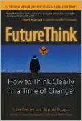 FutureThink: How to Think Clearly in a Time of Change