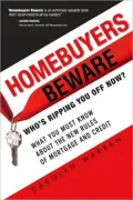 Homebuyers Beware: Who's Ripping You Off Now?: What You Must Know About the New Rules of Mortgage and Credit