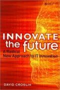 Innovate the Future: A Radical New Approach to IT Innovation
