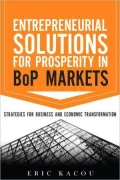 Entrepreneurial Solutions for Prosperity in BoP Markets: Strategies for Business and Economic Transformation