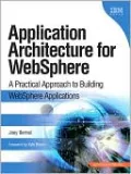 Application Architecture for WebSphere: A Practical Approach to Building WebSphere Applications