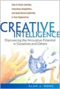 Creative Intelligence: Discovering the Innovative Potential in Ourselves and Others