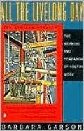 All the Livelong Day: The Meaning and Demeaning of Routine Work, Revised and Updated Edition