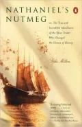 Nathaniel's Nutmeg: Or, the True and Incredible Adventures of the Spice Trader Who Changed the Course of History