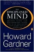 The Disciplined Mind: Beyond Facts Standardized Tests K 12 educ that Every Child Deserves