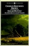 Edgar Huntly or, Memoirs of a Sleep-Walker: Or, Memoirs of a Sleep-Walker