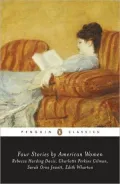 Four Stories by American Women: Rebecca Harding Davis, Charlotte Perkins Gilman, Sarah Orne Jewett, and Edith Wharton